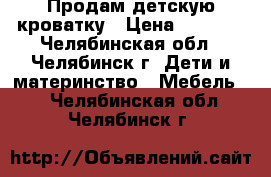 Продам детскую кроватку › Цена ­ 1 500 - Челябинская обл., Челябинск г. Дети и материнство » Мебель   . Челябинская обл.,Челябинск г.